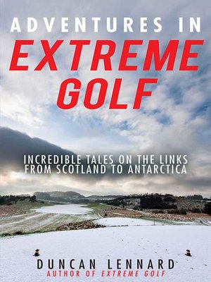 cover image of Adventures in Extreme Golf: Incredible Tales on the Links from Scotland to Antarctica